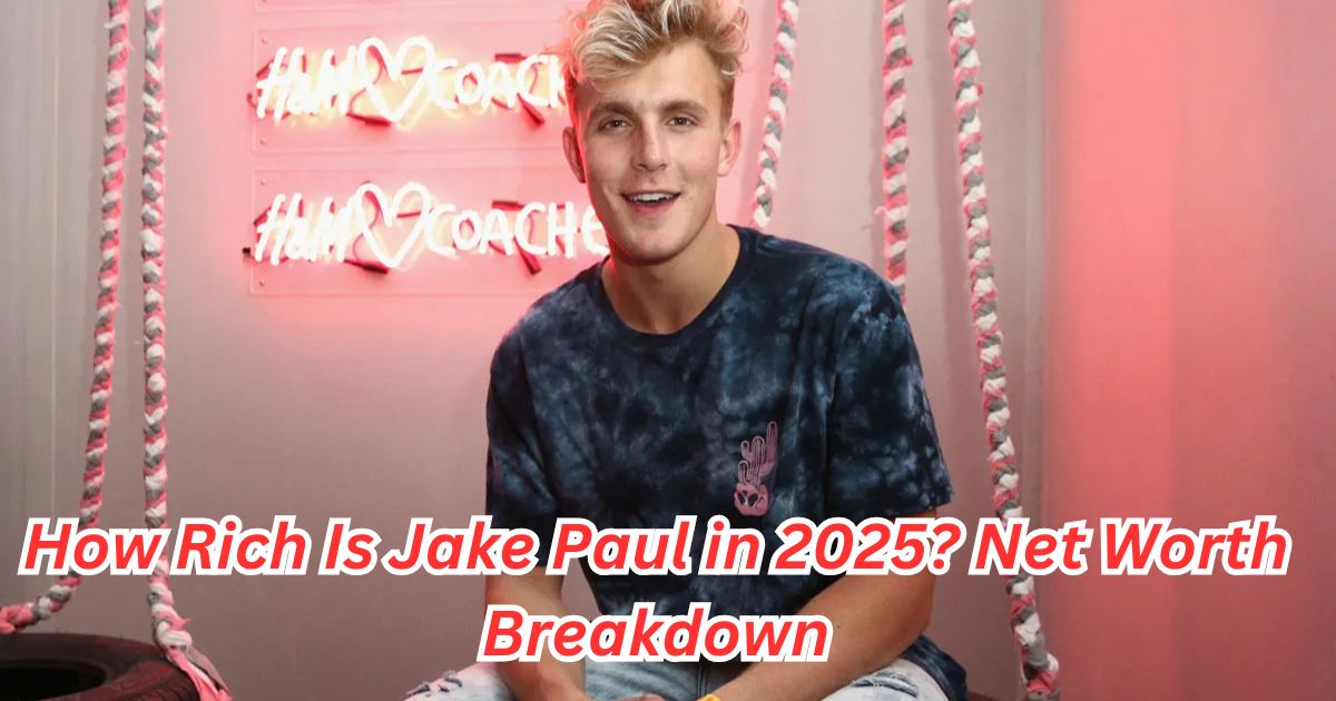 How Rich Is Jake Paul in 2025? Net Worth Breakdown